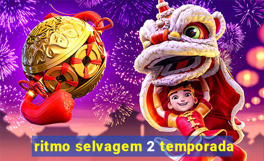 ritmo selvagem 2 temporada